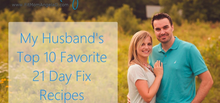 My Husband’s Top 10 21 Day Fix Recipes